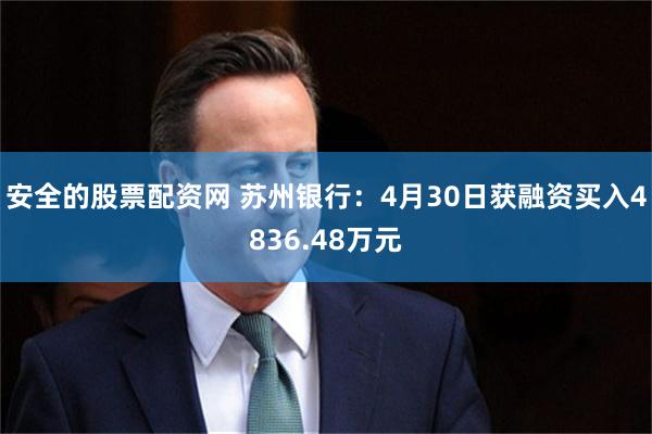 安全的股票配资网 苏州银行：4月30日获融资买入4836.48万元