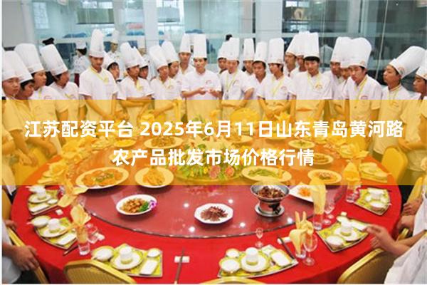 江苏配资平台 2025年6月11日山东青岛黄河路农产品批发市场价格行情