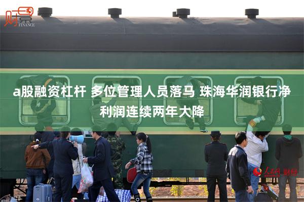 a股融资杠杆 多位管理人员落马 珠海华润银行净利润连续两年大降